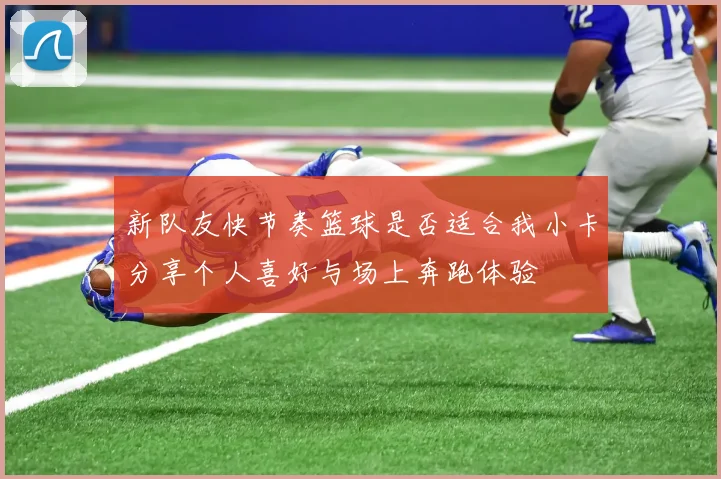 新队友快节奏篮球是否适合我小卡分享个人喜好与场上奔跑体验