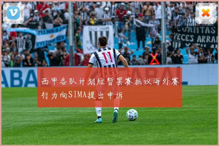 西甲各队计划短暂罢赛抗议海外赛行为向SIMA提出申诉