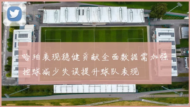 哈珀表现稳健贡献全面数据需加强控球减少失误提升球队表现