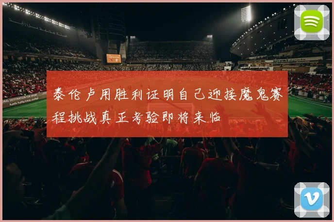 泰伦卢用胜利证明自己迎接魔鬼赛程挑战真正考验即将来临